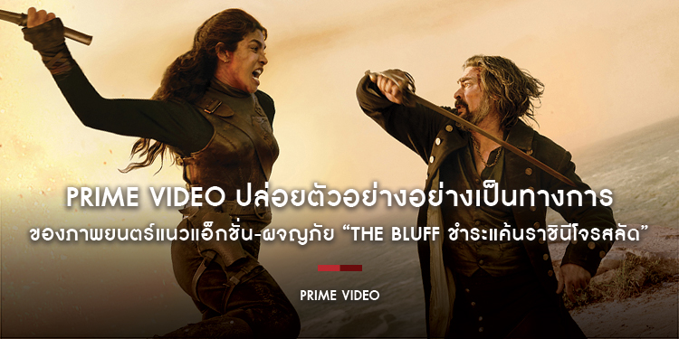 Prime Video ปล่อยตัวอย่างอย่างเป็นทางการ พร้อมเผยภาพ Key Art ล่าสุดของภาพยนตร์แนวแอ็กชั่น-ผจญภัย “The Bluff ชำระแค้นราชินีโจรสลัด”